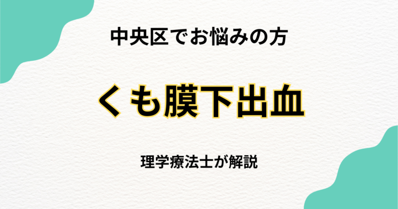 中央区でくも膜下出血後のリハビリを探している方へ｜自費訪問リハビリという選択肢