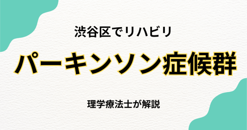 渋谷区でパーキンソン症候群のリハビリをお探しの方へ