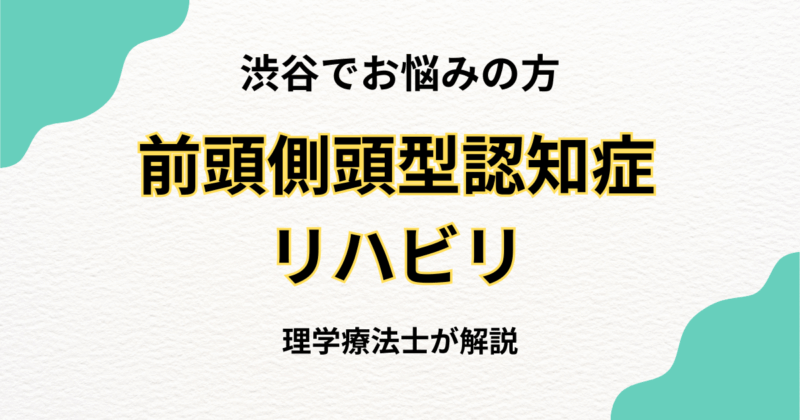 渋谷区で前頭側頭型認知症のリハビリをお探しの方へ｜
