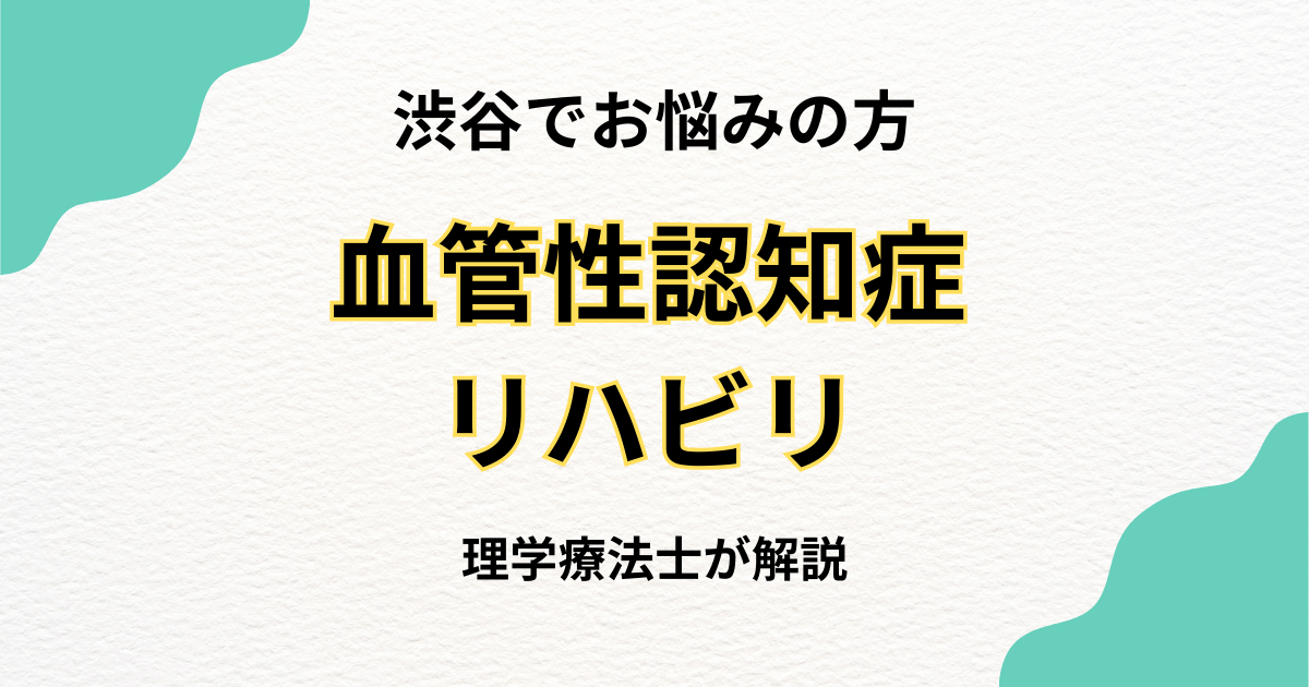 渋谷区で血管性認知症のリハビリをお探しの方へ