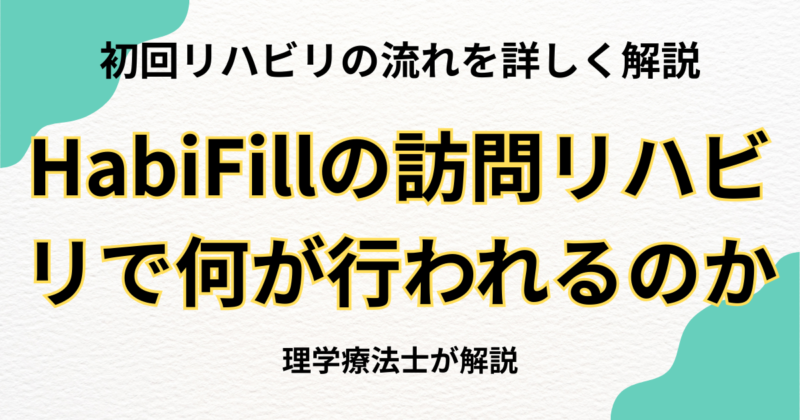初回リハビリの流れを詳しく解説｜HabiFillの訪問リハビリで何が行われるのか