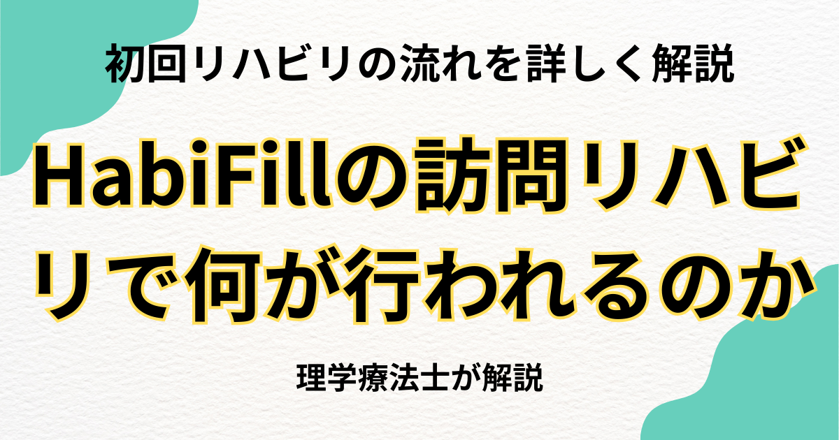 初回リハビリの流れを詳しく解説｜HabiFillの訪問リハビリで何が行われるのか