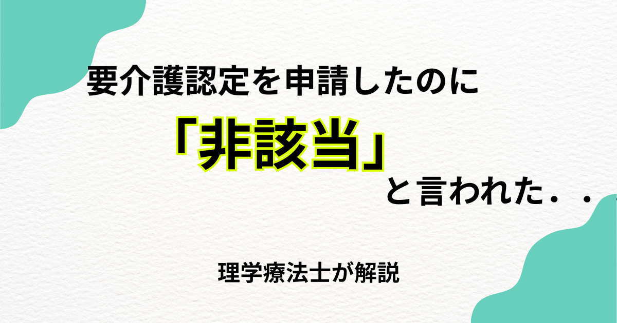 要介護認定を申請したのに「非該当」と言われた…